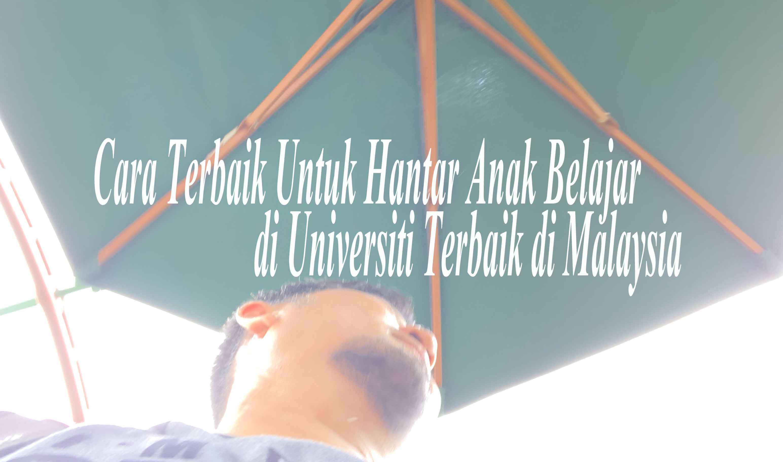 Ini Cara Terbaik Untuk Hantar Anak Belajar di Universiti Terbaik di Malaysia